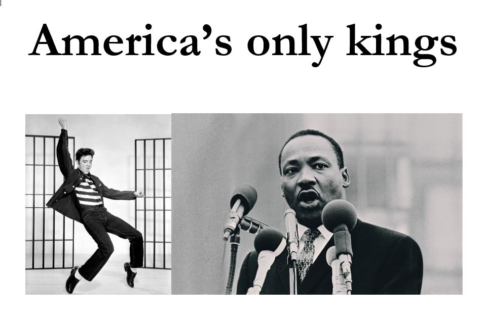 Text reads America's only kings and is followed by an image of Elvis Presley from a scene in the movie Jailhouse Rock and an image of Martin Luther King Jr going a speech before four microphones